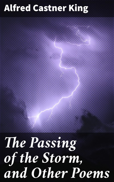 The Passing of the Storm, and Other Poems, Alfred Castner King