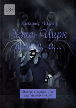 Хэкс. Цирк уехал, а…. История первая. Это еще только начало, Александр Шульц