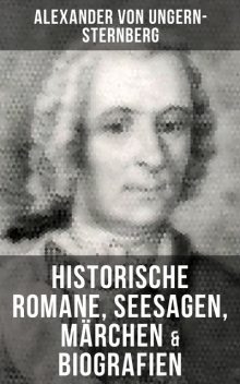 Alexander von Ungern-Sternberg: Historische Romane, Seesagen, Märchen & Biografien, Alexander Von Ungern-sternberg