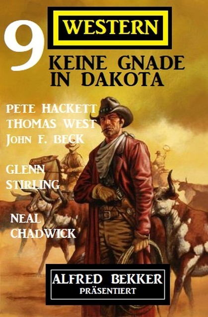 Keine Gnade in Dakota: Alfred Bekker präsentiert 9 Western, John F. Beck, Pete Hackett, Glenn Stirling, Thomas West, Neal Chadwick