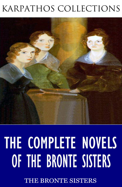 The Complete Novels of the Bronte Sisters, Charlotte Brontë