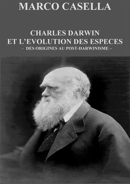 Charles Darwin et l’évolution des espèces – Des origines au post-darwinisme, Marco Casella