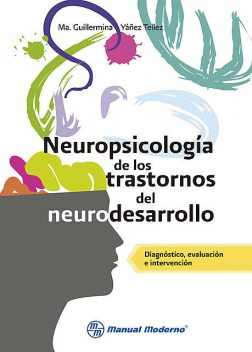 Neuropsicología de los trastornos del neurodesarrollo, Ma. Guillermina Yañez Téllez