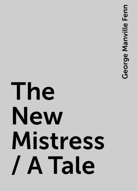 The New Mistress / A Tale, George Manville Fenn