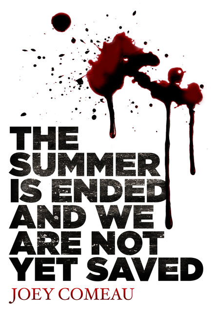 The Summer is Ended and We Are Not Yet Saved, Joey Comeau