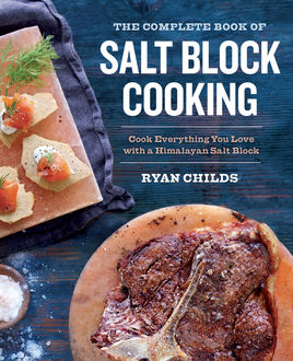 The Complete Book of Salt Block Cooking, Ryan Childs