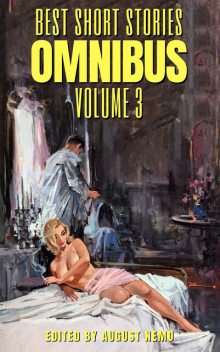 Best Short Stories Omnibus – Volume 3, Daniil Kharms, Jacques Futrelle, Edward Bellamy, Joseph Sheridan Le Fanu, Arnold Bennett, Frank Richard Stockton, Ella D'Arcy, Flora Annie Steel, S.Baring-Gould, Edward Benson, Charlotte Riddell, Margaret Oliphant, Amelia B.Edwards, E. Heron, H. Heron, John Kendri