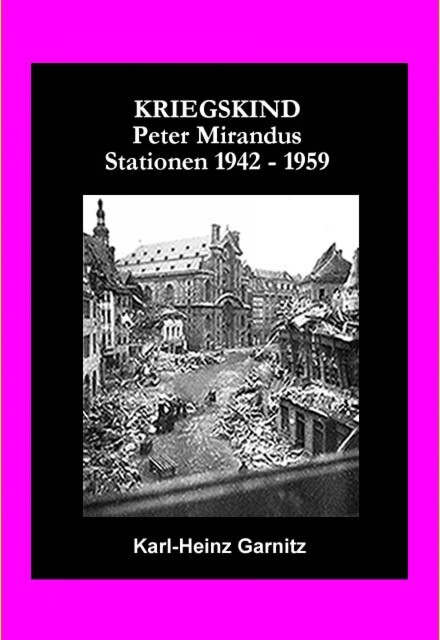 KRIEGSKIND Peter Mirandus / Stationen 1942 – 1959, Karl-Heinz Garnitz