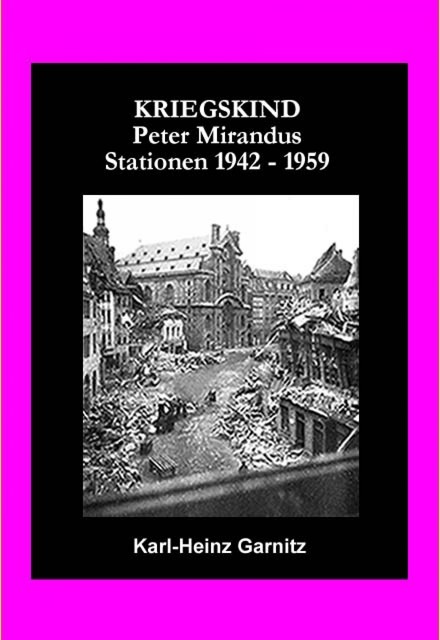 KRIEGSKIND Peter Mirandus / Stationen 1942 – 1959, Karl-Heinz Garnitz