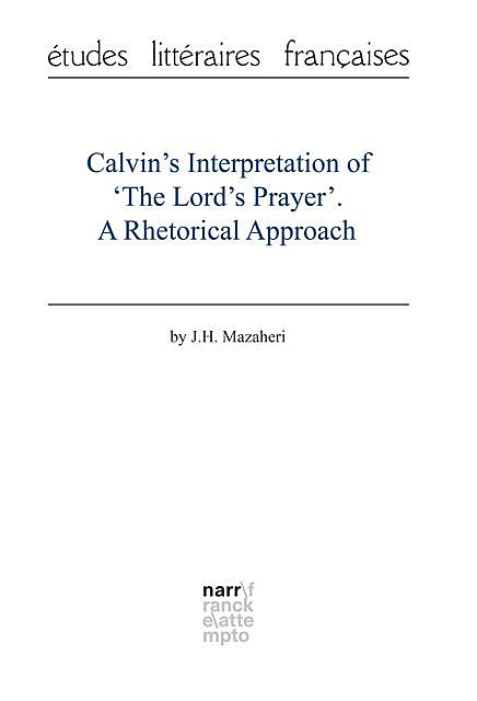 Calvin's Interpretation of 'The Lord's Prayer'. A Rhetorical Approach, J.H. Mazaheri