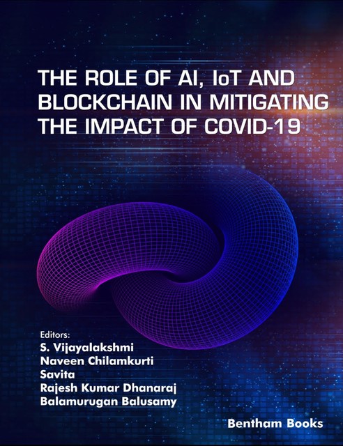 The Role of AI, IoT and Blockchain in Mitigating the Impact of COVID-19, Balamurugan Balusamy, Rajesh Kumar Dhanaraj, Naveen Chilamkurti, S. Vijayalakshmi, Savita