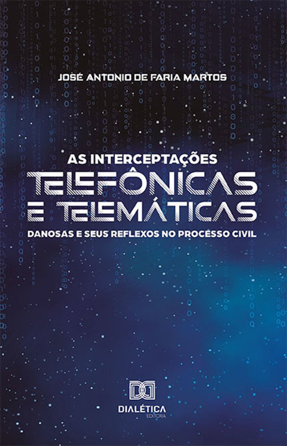 As interceptações telefônicas e telemáticas danosas e seus reflexos no processo civil, José Antonio de Faria Martos