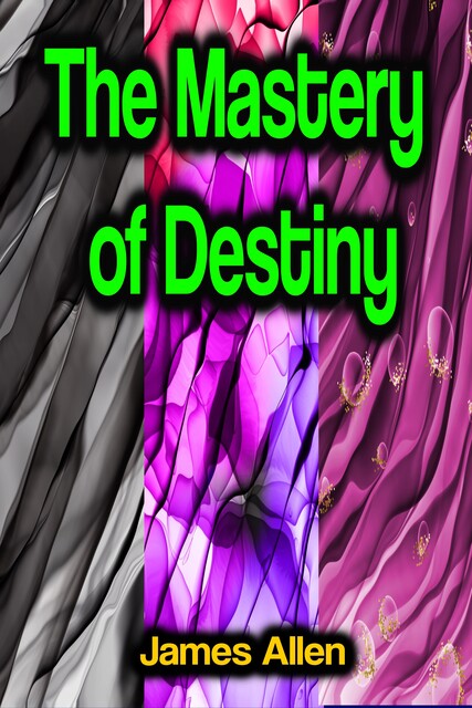 The Mastery of Destiny, James Allen