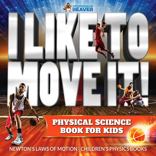 I Like To Move It! Physical Science Book for Kids – Newton's Laws of Motion | Children's Physics Book, Beaver