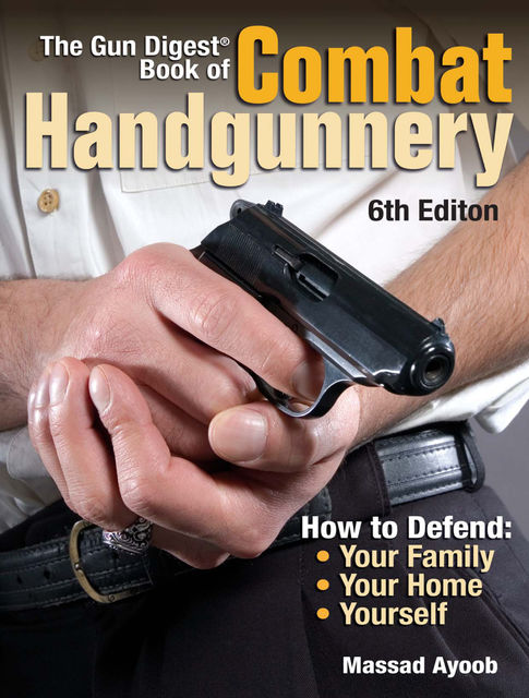 The Gun Digest Book of Combat Handgunnery, Massad Ayoob