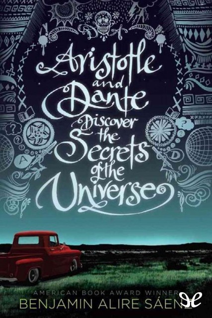 Aristotle and Dante Discover the Secrets of the Universe, Benjamin Alire Sáenz