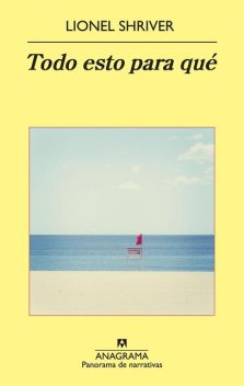 Todo Esto Para Qué, Lionel Shriver