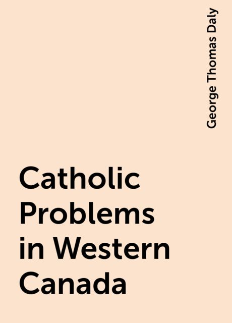 Catholic Problems in Western Canada, George Thomas Daly