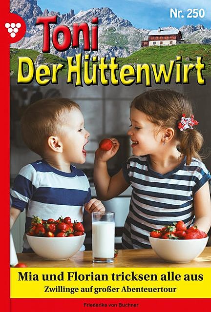 Toni der Hüttenwirt 250 – Heimatroman, Friederike von Buchner