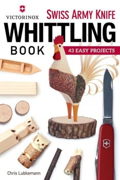 Victorinox Swiss Army Knife Book of Whittling, Chris Lubkemann