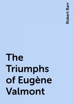 The Triumphs of Eugène Valmont, Robert Barr