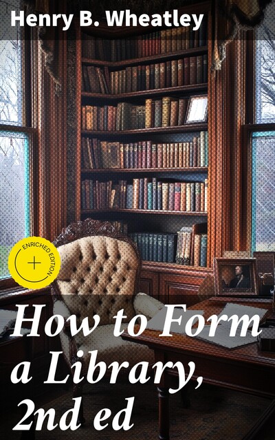 How to Form a Library, 2nd ed, Henry B. Wheatley