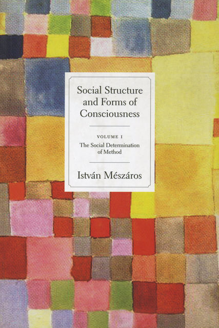 Social Structure and Forms of Consciousness, Volume 1, Istvan Meszaros