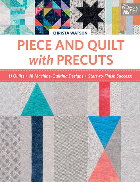 Piece and Quilt with Precuts, Christa Watson