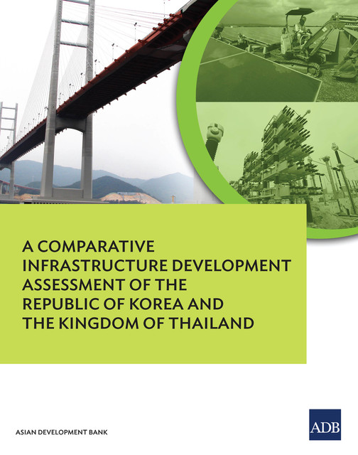 A Comparative Infrastructure Development Assessment of the Kingdom of Thailand and the Republic of Korea, Asian Development Bank