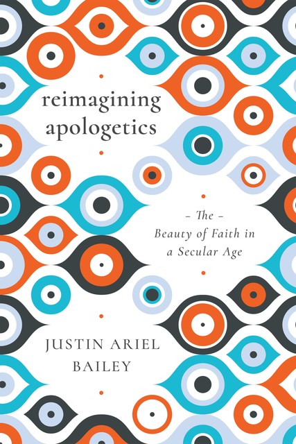 Reimagining Apologetics, Justin Bailey