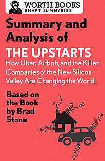 Summary and Analysis of The Upstarts: How Uber, Airbnb, and the Killer Companies of the New Silicon Valley are Changing the World, Worth Books