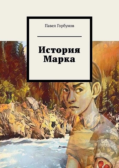 История Марка. Рискнуть жизнью, чтобы жить, Павел Горбунов