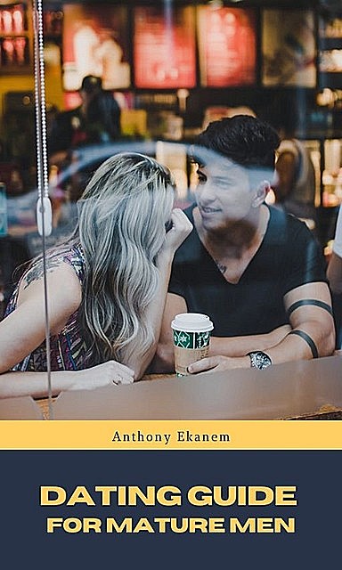 Dating Guide for Mature Men, Anthony Ekanem