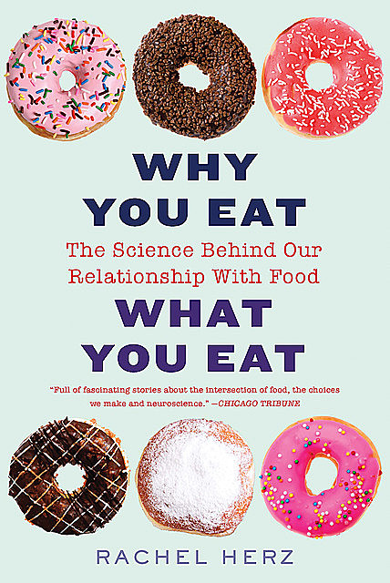 Why You Eat What You Eat: The Science Behind Our Relationship with Food, Rachel Herz