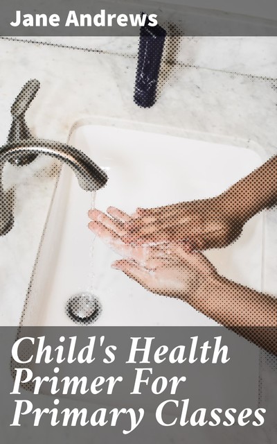 Child's Health Primer For Primary Classes, Jane Andrews