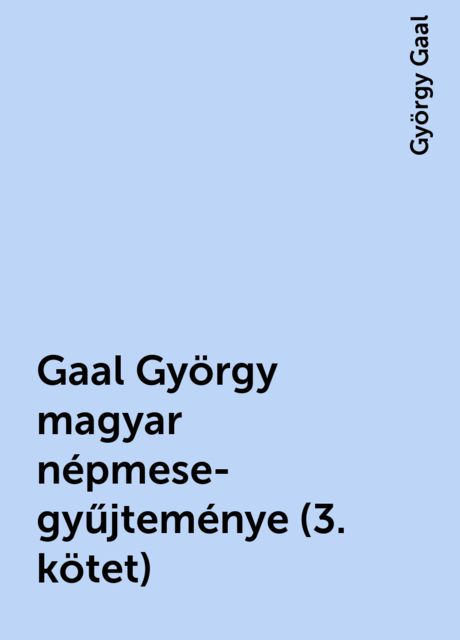 Gaal György magyar népmese-gyűjteménye (3. kötet), György Gaal