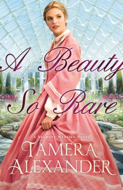 Beauty So Rare (A Belmont Mansion Novel Book #2), Tamera Alexander