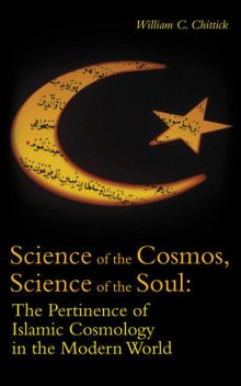 Science of the Cosmos, Science of the Soul, William C.Chittick
