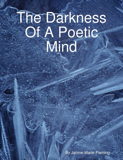 The Darkness of a Poetic Mind, Janine-Marie Fleming