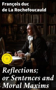 Reflections; or Sentences and Moral Maxims, François duc de La Rochefoucauld