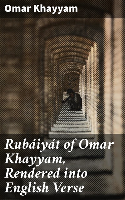 Rubáiyát of Omar Khayyam, Rendered into English Verse, Omar Khayyam