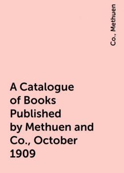 A Catalogue of Books Published by Methuen and Co., October 1909, Co., Methuen