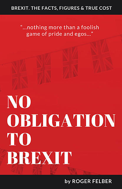 No Obligation to Brexit, Roger Felber