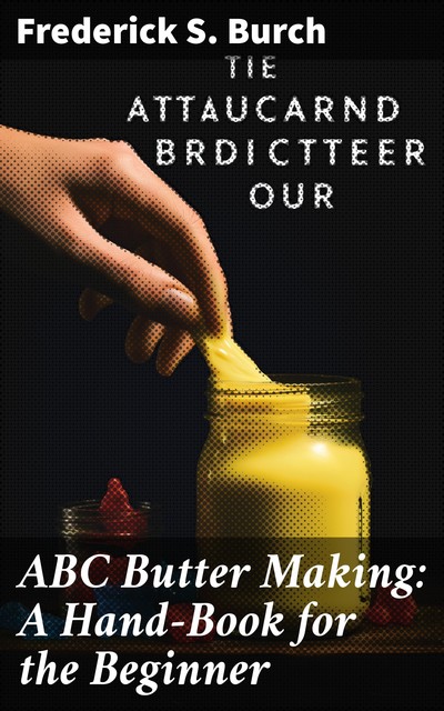 ABC Butter Making: A Hand-Book for the Beginner, Frederick S. Burch
