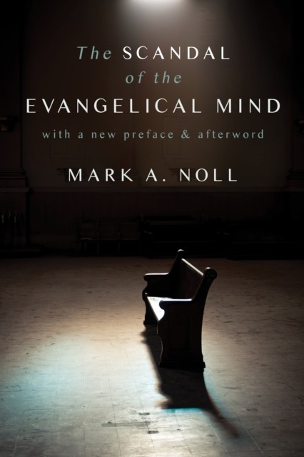 Scandal of the Evangelical Mind, Mark A. Noll