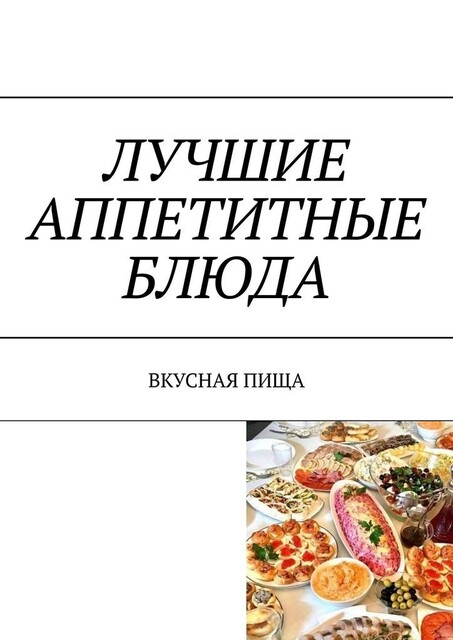 Лучшие аппетитные блюда. Вкусная пища, Марина Аглоненко