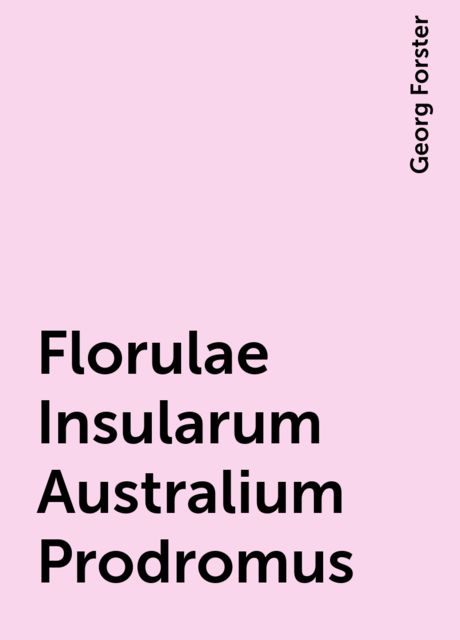 Florulae Insularum Australium Prodromus, Georg Forster