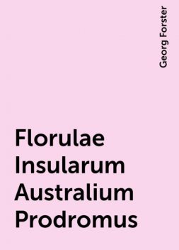 Florulae Insularum Australium Prodromus, Georg Forster