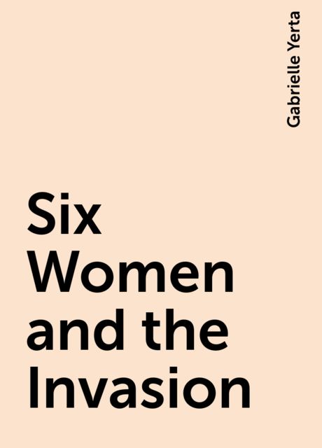 Six Women and the Invasion, Gabrielle Yerta
