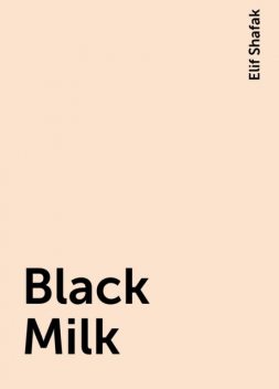 Black Milk, Elif Shafak